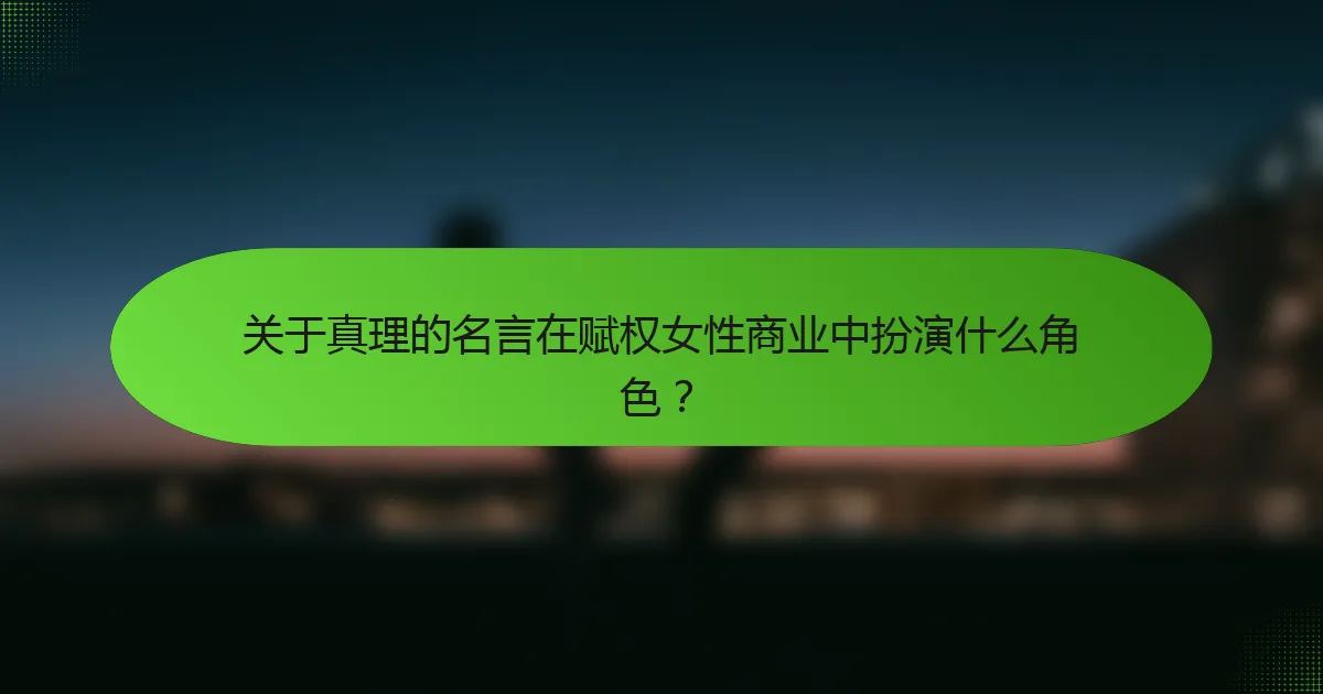 关于真理的名言在赋权女性商业中扮演什么角色？