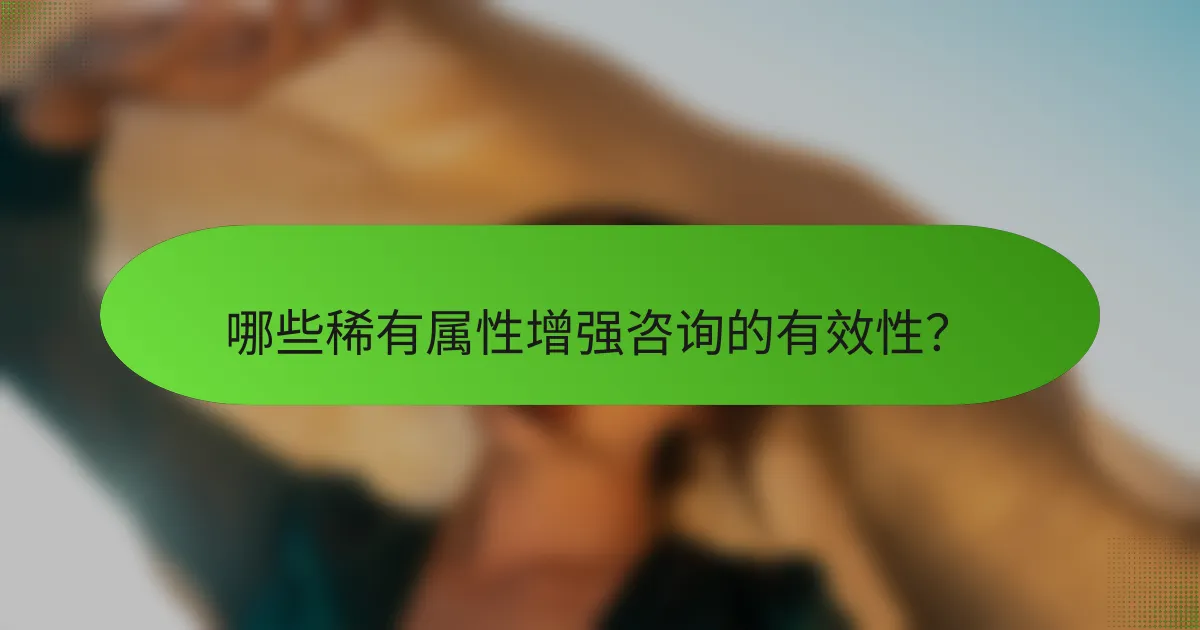 哪些稀有属性增强咨询的有效性？