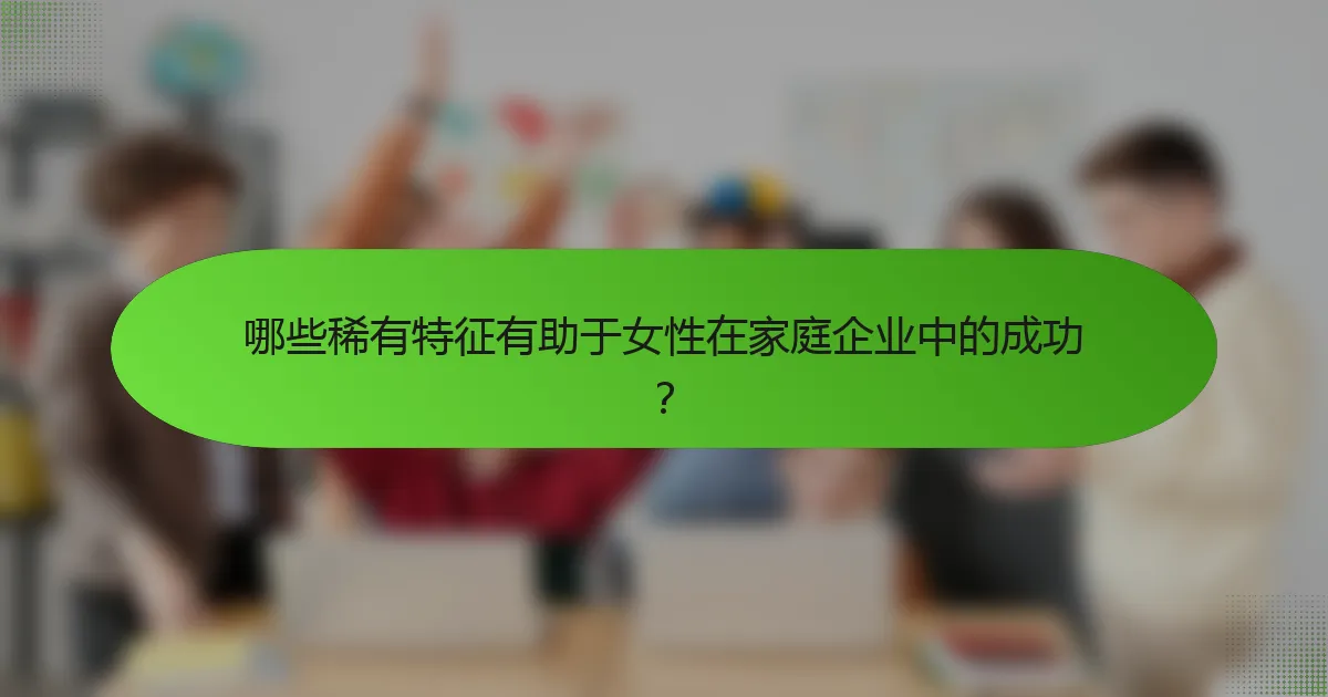 哪些稀有特征有助于女性在家庭企业中的成功？