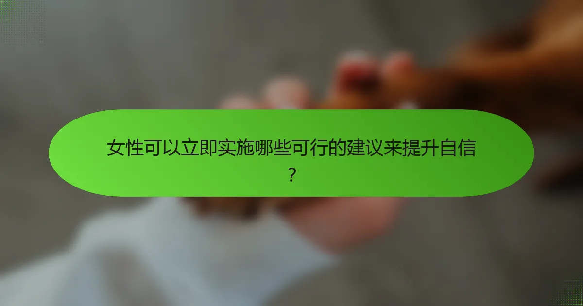 女性可以立即实施哪些可行的建议来提升自信？