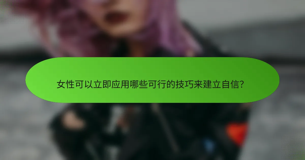 女性可以立即应用哪些可行的技巧来建立自信？