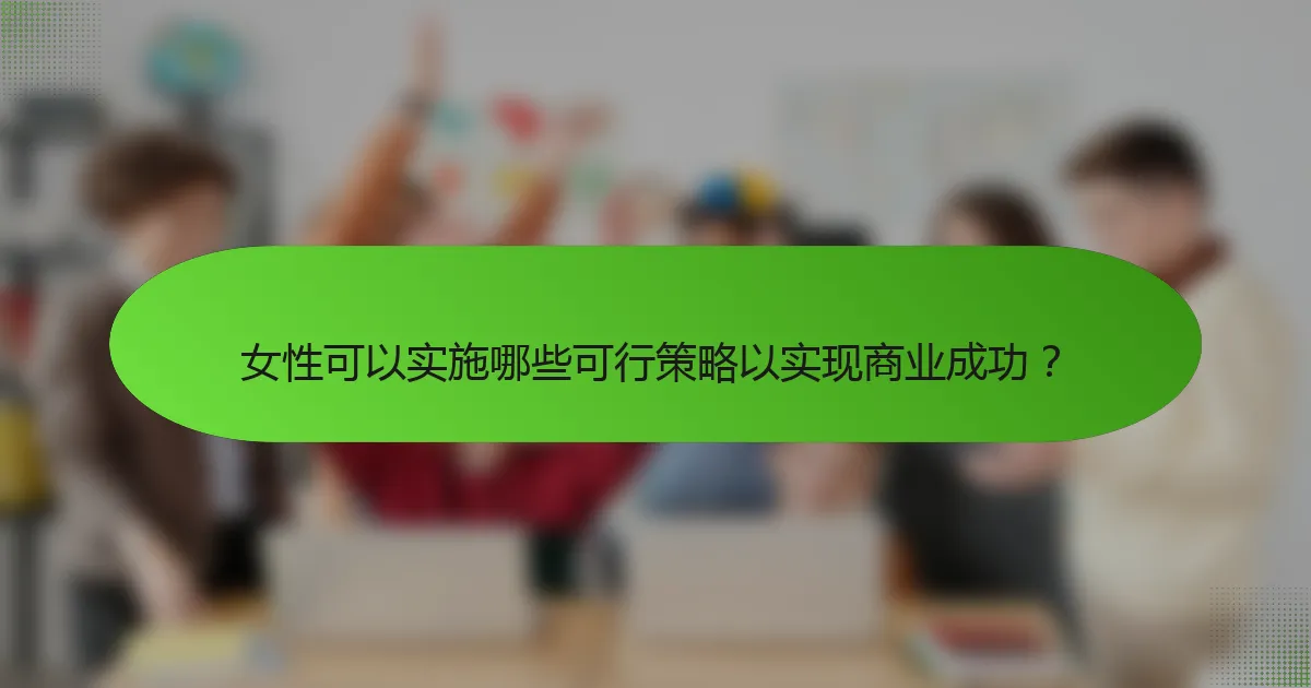 女性可以实施哪些可行策略以实现商业成功？