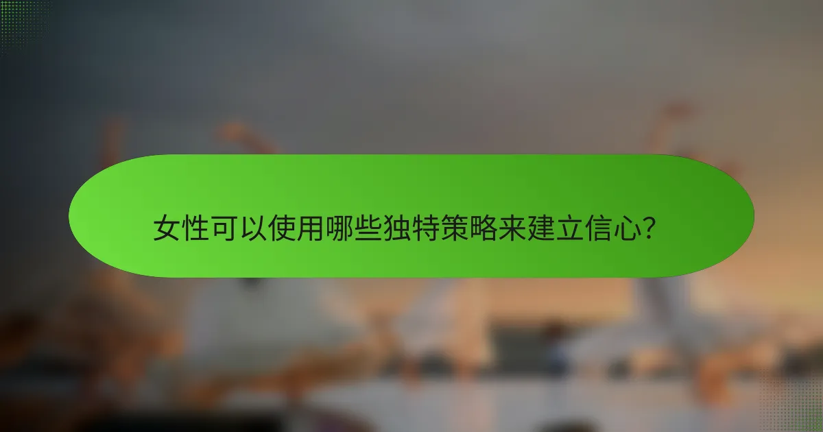 女性可以使用哪些独特策略来建立信心？