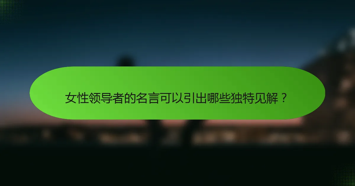 女性领导者的名言可以引出哪些独特见解？