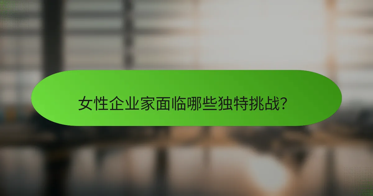女性企业家面临哪些独特挑战？