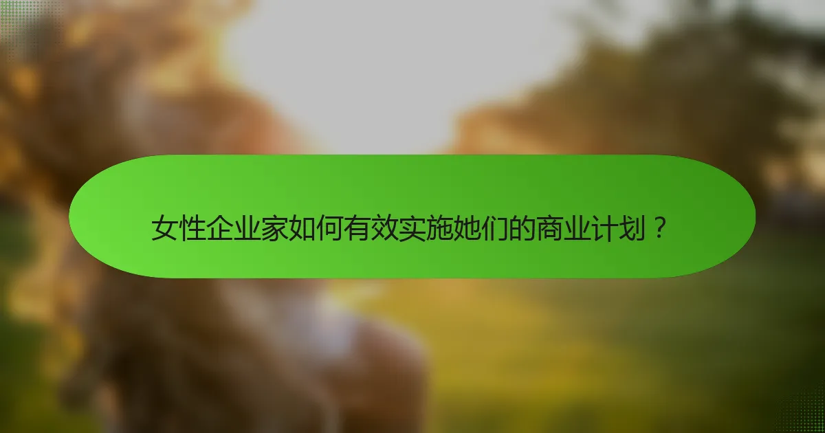 女性企业家如何有效实施她们的商业计划？