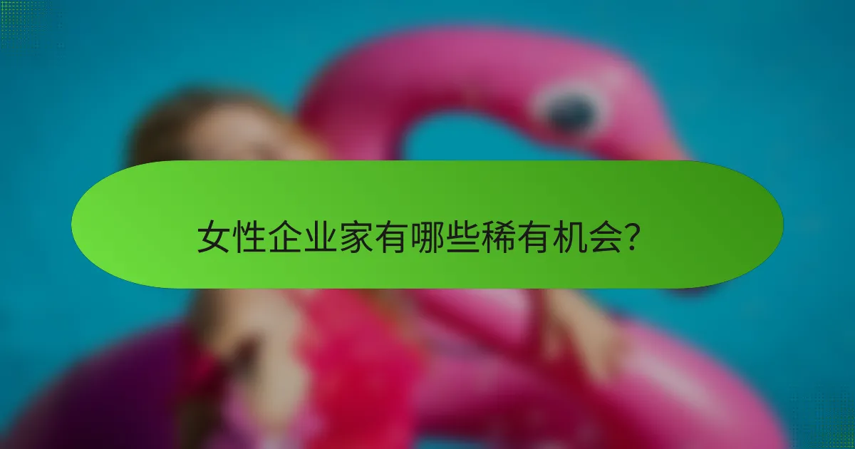 女性企业家有哪些稀有机会？