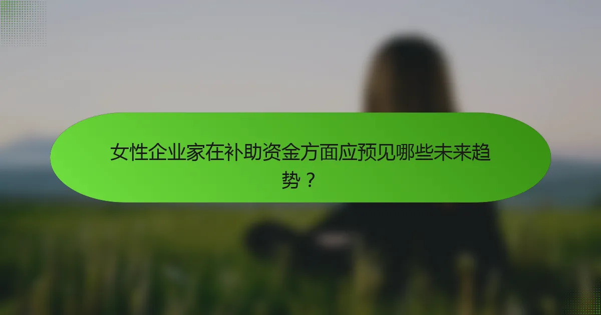 女性企业家在补助资金方面应预见哪些未来趋势？