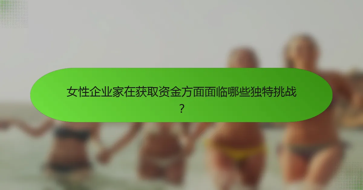 女性企业家在获取资金方面面临哪些独特挑战？