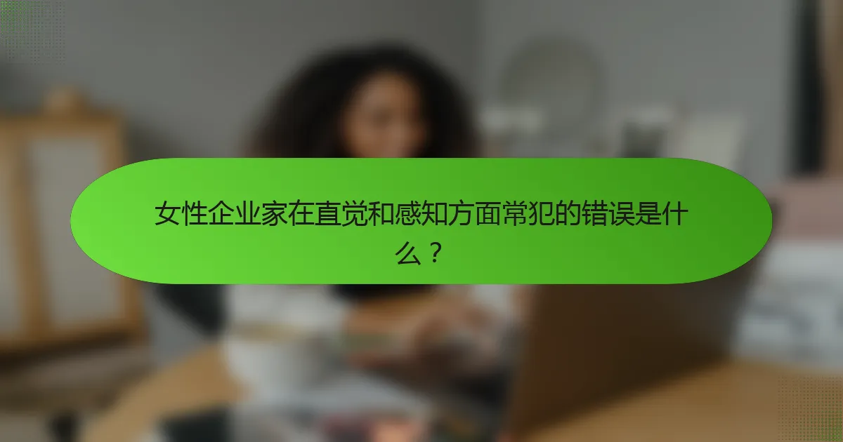 女性企业家在直觉和感知方面常犯的错误是什么？