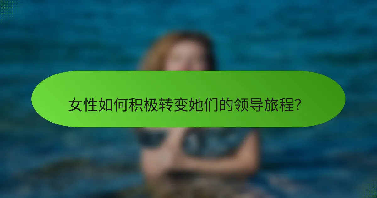 女性如何积极转变她们的领导旅程？