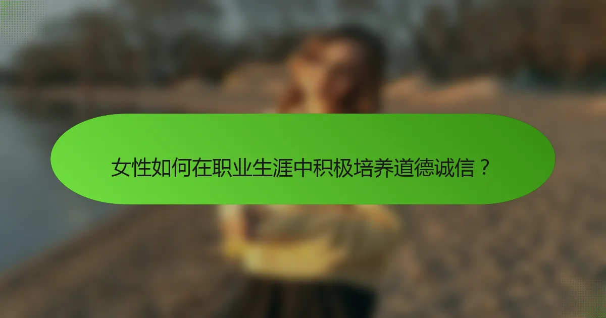女性如何在职业生涯中积极培养道德诚信？