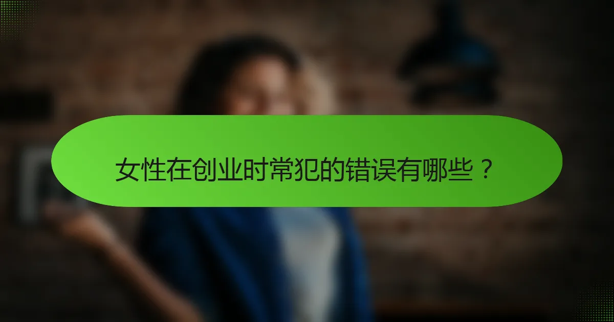 女性在创业时常犯的错误有哪些？