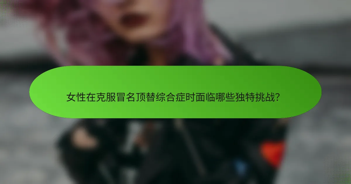 女性在克服冒名顶替综合症时面临哪些独特挑战？
