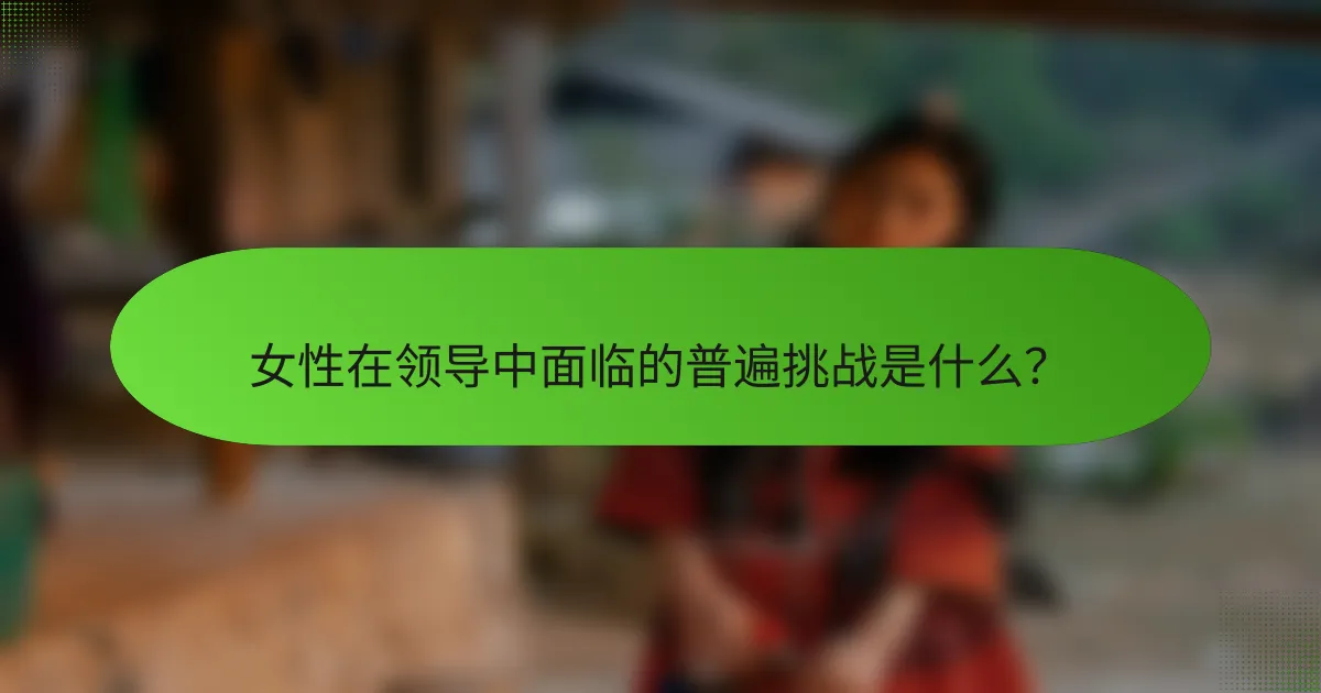 女性在领导中面临的普遍挑战是什么？