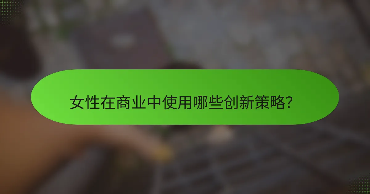 女性在商业中使用哪些创新策略？