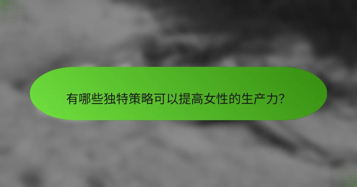 有哪些独特策略可以提高女性的生产力？