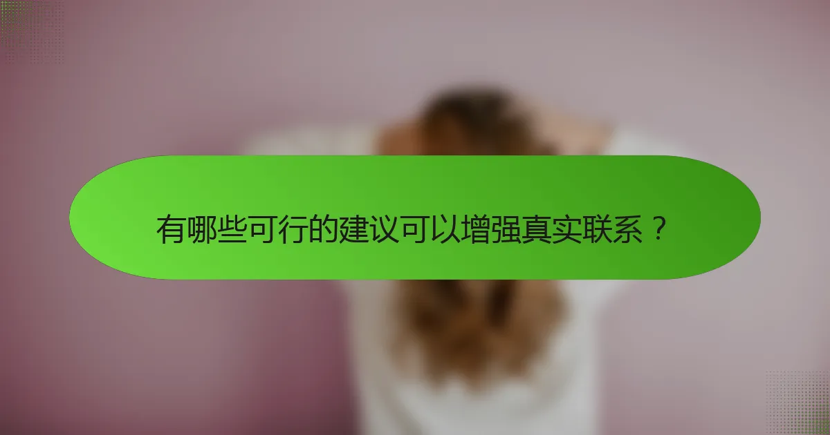 有哪些可行的建议可以增强真实联系？